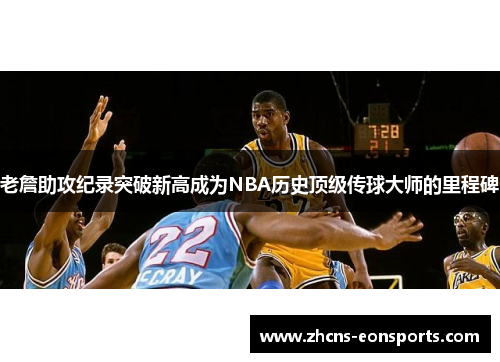 老詹助攻纪录突破新高成为NBA历史顶级传球大师的里程碑