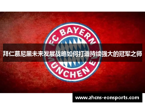 拜仁慕尼黑未来发展战略如何打造持续强大的冠军之师