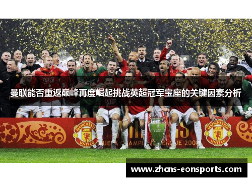曼联能否重返巅峰再度崛起挑战英超冠军宝座的关键因素分析