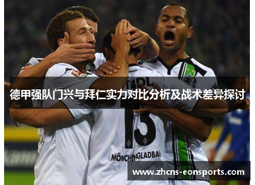 德甲强队门兴与拜仁实力对比分析及战术差异探讨