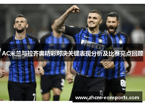 AC米兰与拉齐奥精彩对决关键表现分析及比赛亮点回顾