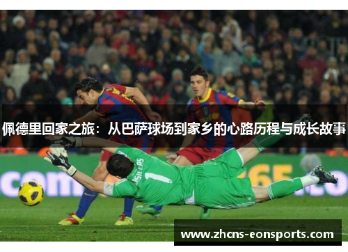 佩德里回家之旅：从巴萨球场到家乡的心路历程与成长故事