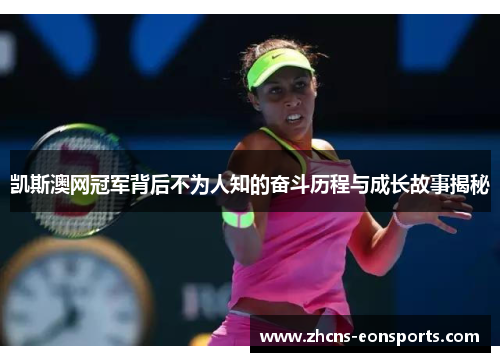 凯斯澳网冠军背后不为人知的奋斗历程与成长故事揭秘