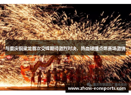 与重庆铜梁龙首次交锋期待激烈对决，热血碰撞点燃赛场激情