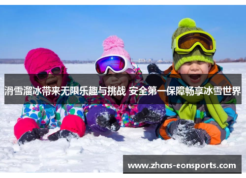 滑雪溜冰带来无限乐趣与挑战 安全第一保障畅享冰雪世界