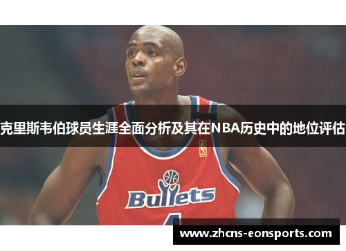 克里斯韦伯球员生涯全面分析及其在NBA历史中的地位评估