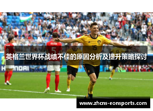 英格兰世界杯战绩不佳的原因分析及提升策略探讨