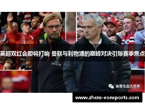 英超双红会即将打响 曼联与利物浦的巅峰对决引爆赛季焦点