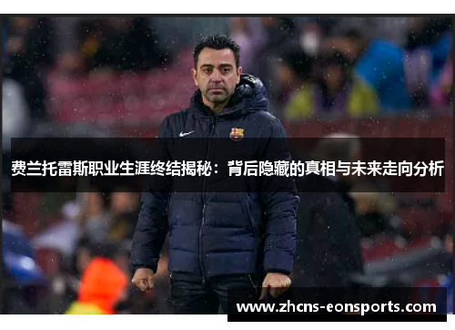 费兰托雷斯职业生涯终结揭秘：背后隐藏的真相与未来走向分析