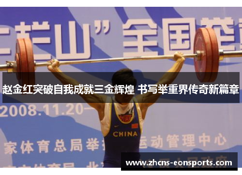 赵金红突破自我成就三金辉煌 书写举重界传奇新篇章